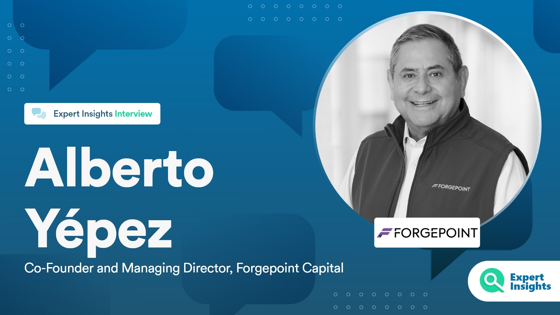 Expert Insights Interview With Alberto Yépez Of Forgepoint Capital