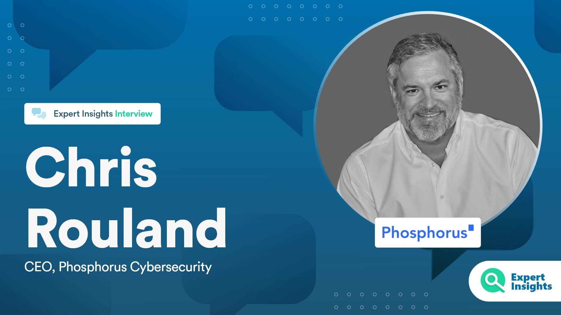 Expert Insights Interview With Chris Rouland Of Phosphorus Cybersecurity