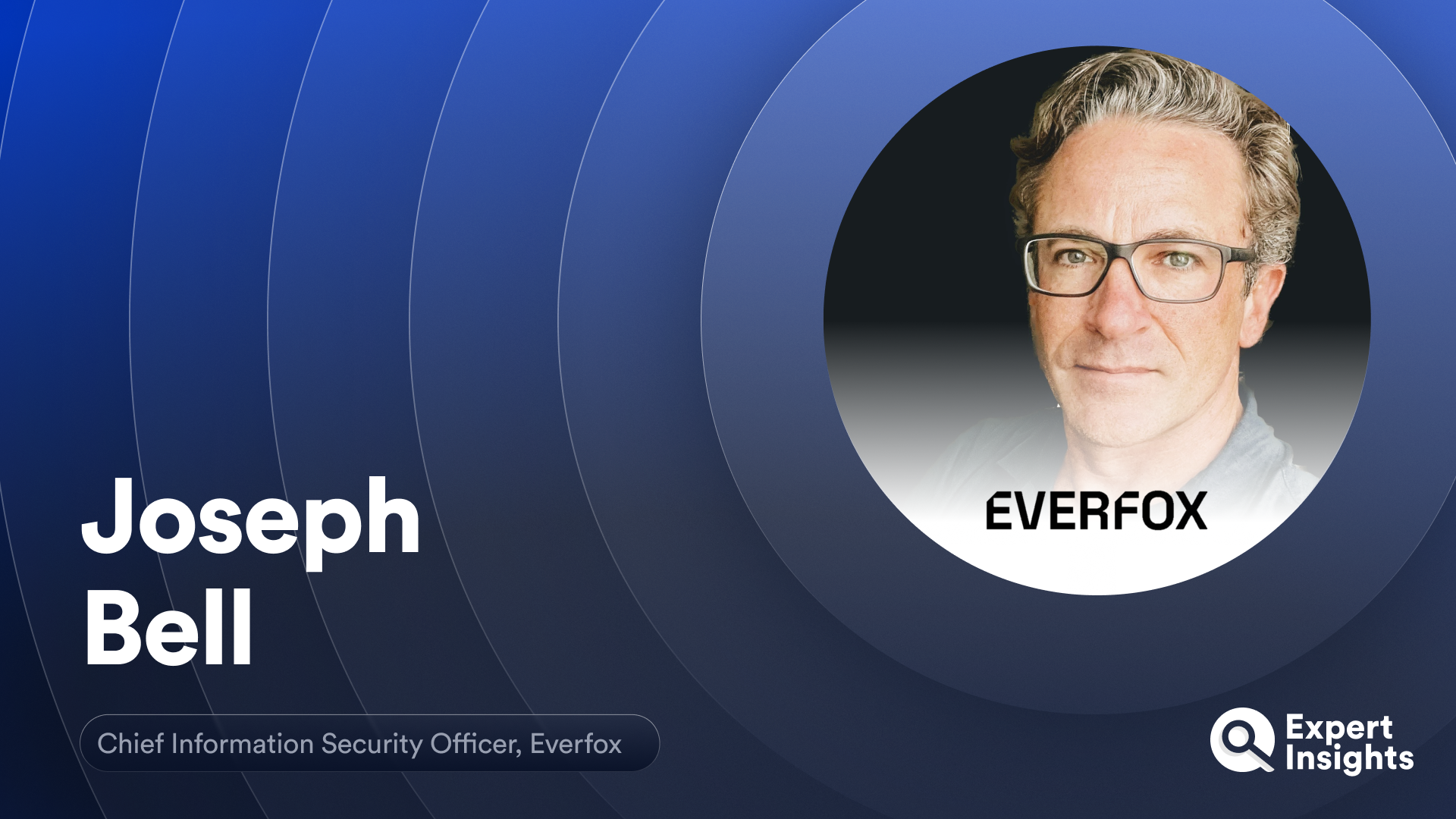 Expert Insights Interview with Joe Bell of Everfox on Tackling Insider Risk