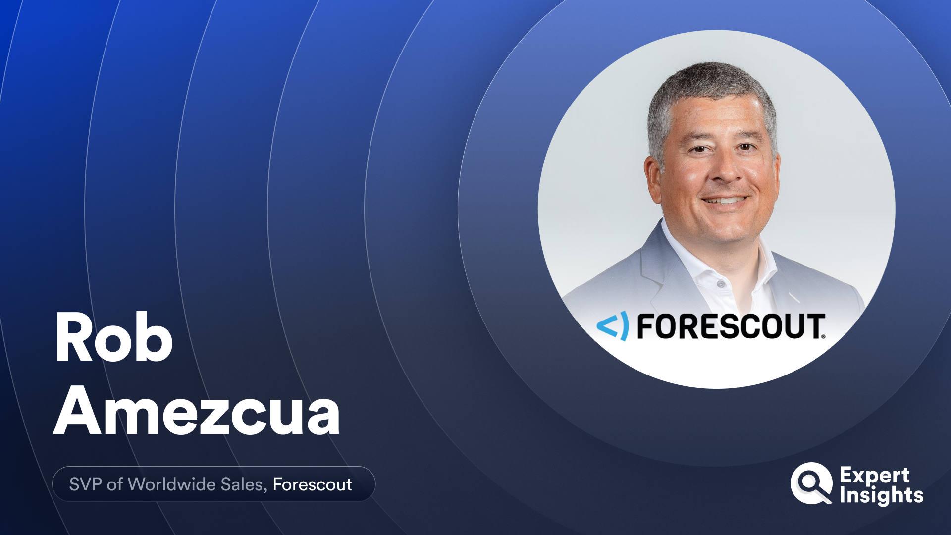 Expert Insights Interview With Rob Amezcua Of Forescout