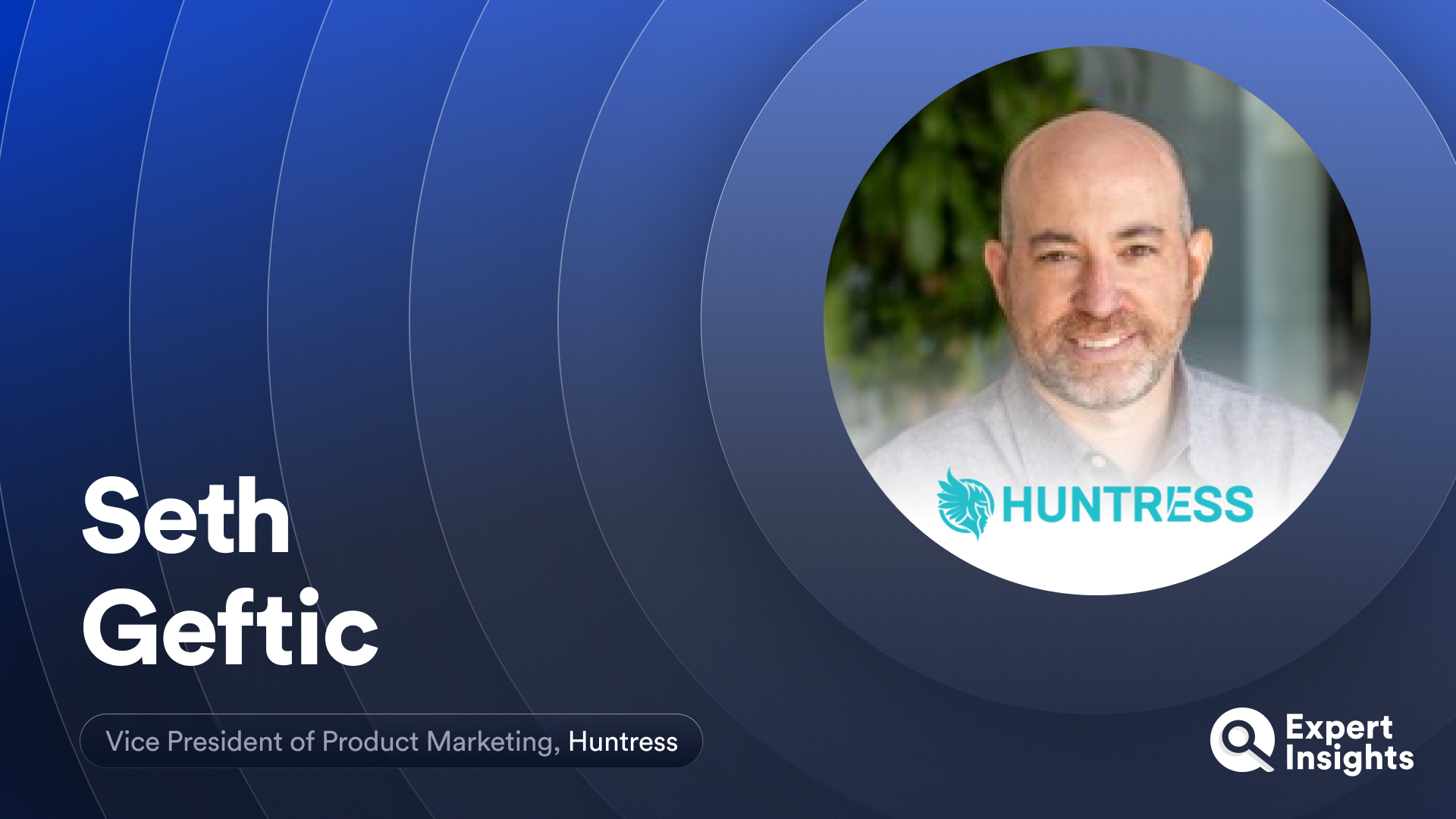 Expert Insights Interview with Seth Geftic of Huntress