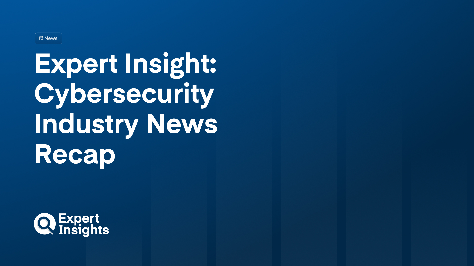 Cybersecurity Industry News Recap