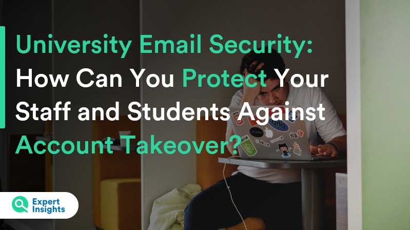 University Email Security: How Can You Protect Your Staff And Students Against Account Takeover? - Expert Insights