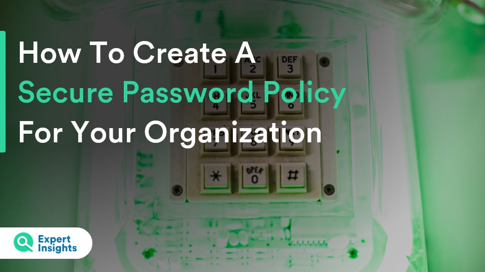 How To Create A Secure Password Policy For Your Organization - Expert Insights