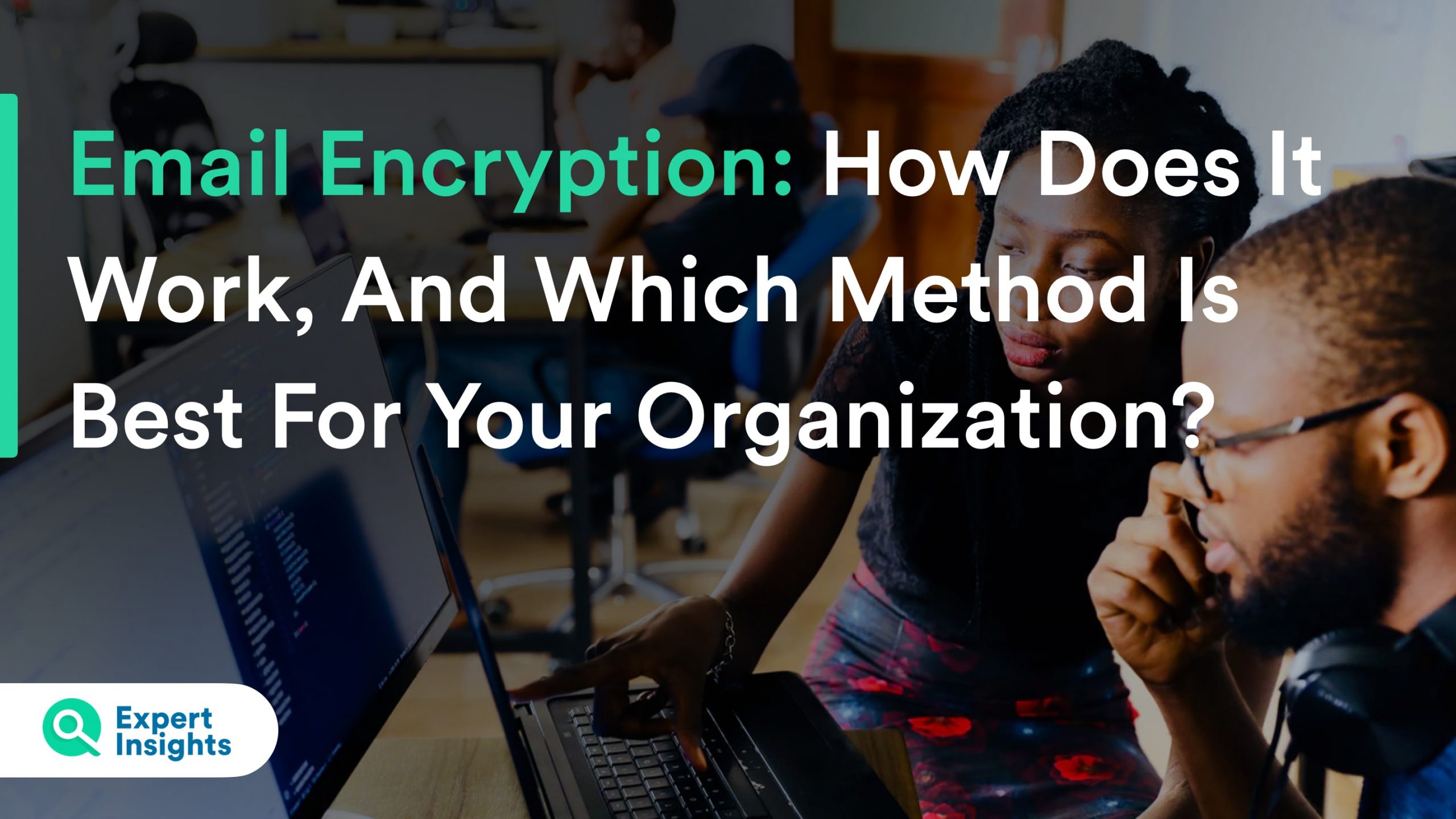 Email Encryption: How Does It Work, And Which Method Is Best For Your Organization?