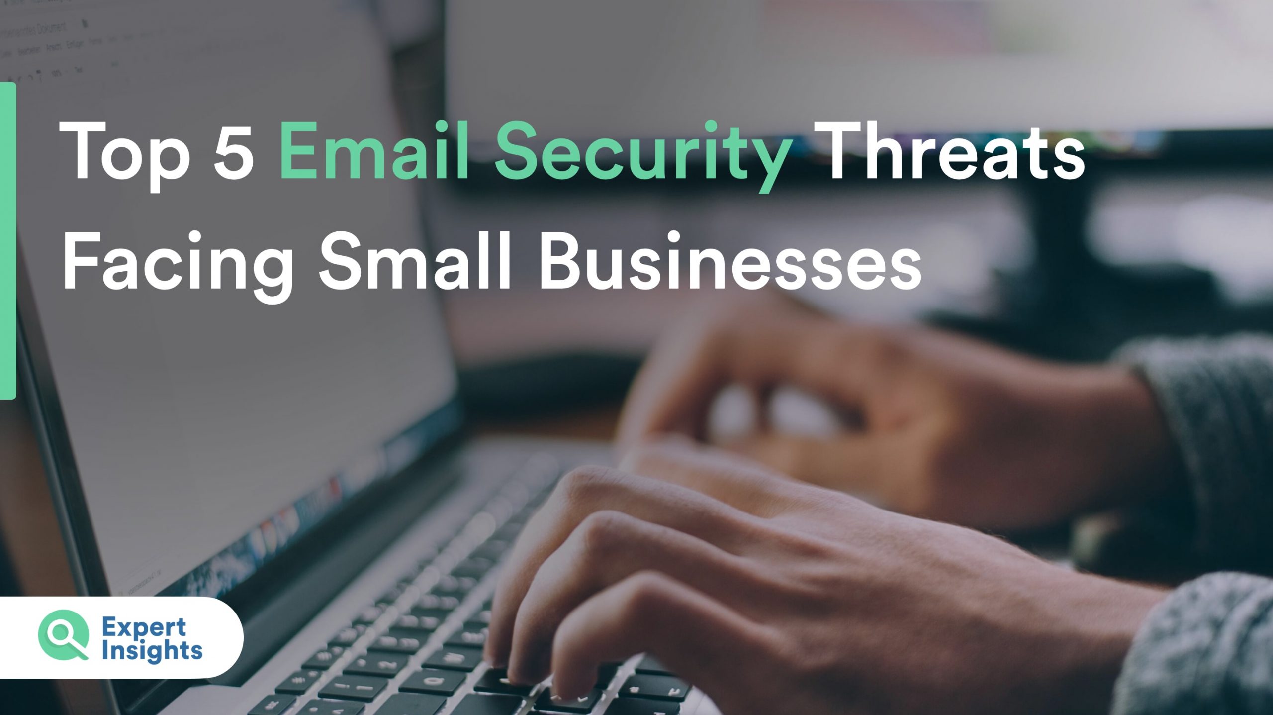 Top 5 Email Security Threats Small Businesses Face